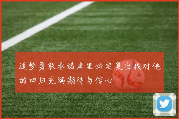 追梦勇敢承诺库里必定复出我对他的回归充满期待与信心