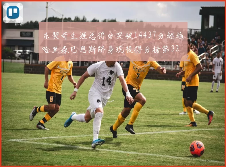 东契奇生涯总得分突破14437分超越哈里森巴恩斯跻身现役得分榜第32位